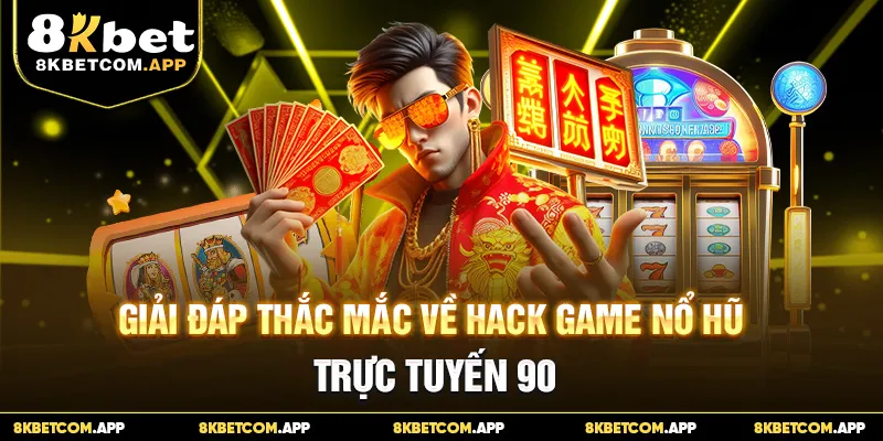 Giải đáp thắc mắc về hack game nổ hũ trực tuyến 90