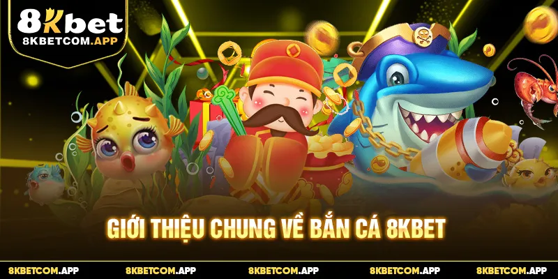 Giới thiệu chung về bắn cá 8KBET