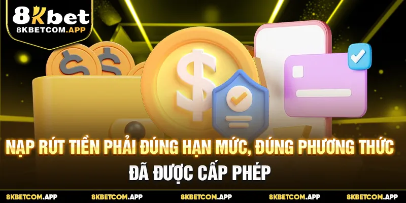 Nạp rút tiền phải đúng hạn mức, đúng phương thức đã được cấp phép