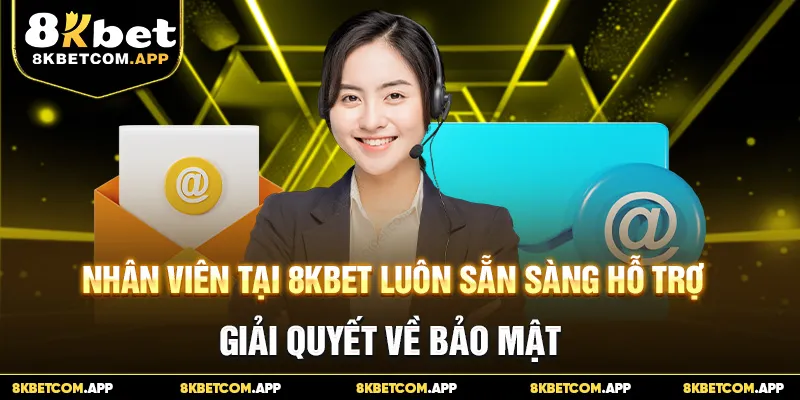 Nhân viên tại 8KBET luôn sẵn sàng hỗ trợ, giải quyết về bảo mật