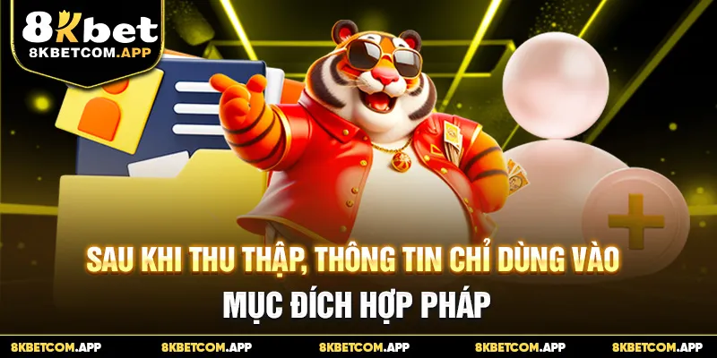 Sau khi thu thập, thông tin chỉ dùng vào mục đích hợp pháp