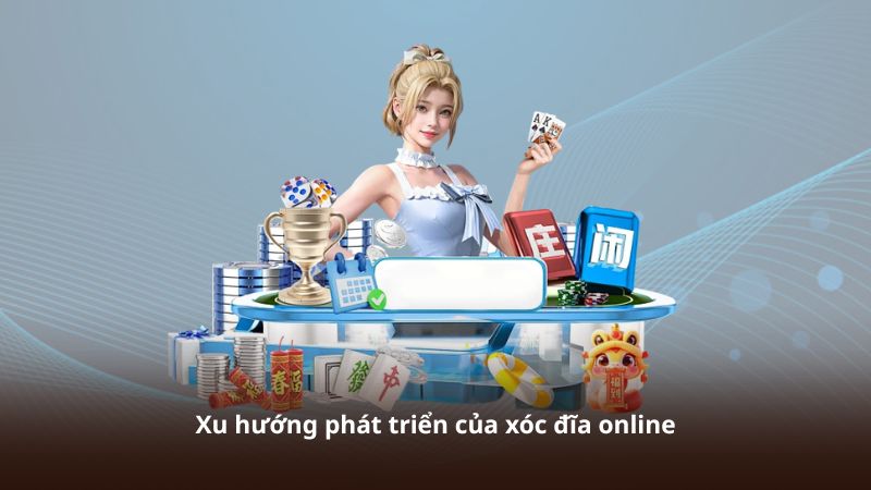 Xu hướng phát triển của xóc đĩa online